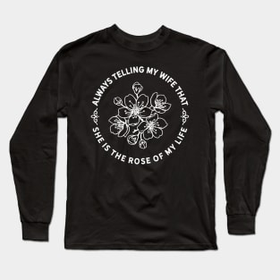 My Wife is the Rose of my Life Long Sleeve T-Shirt